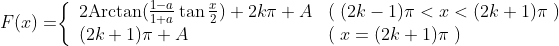 F(x)=\biggr\{\begin{array}{ll}
2\mbox{Arctan}(\frac{1-a}{1+a}\tan\frac{x}{2})+2k\pi+A&(\;(2k-1)\pi<x<(2k+1)\pi\;)\\
(2k+1)\pi+A&(\;x=(2k+1)\pi\;)\end{array}